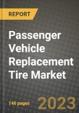 2023 Passenger Vehicle Replacement Tire Market - Revenue, Trends, Growth Opportunities, Competition, COVID Strategies, Regional Analysis and Future outlook to 2030 (by products, applications, end cases)- Product Image