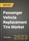 2023 Passenger Vehicle Replacement Tire Market - Revenue, Trends, Growth Opportunities, Competition, COVID Strategies, Regional Analysis and Future outlook to 2030 (by products, applications, end cases) - Product Image