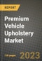 2023 Premium Vehicle Upholstery Market - Revenue, Trends, Growth Opportunities, Competition, COVID Strategies, Regional Analysis and Future outlook to 2030 (by products, applications, end cases) - Product Image
