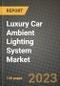 2023 Luxury Car Ambient Lighting System Market - Revenue, Trends, Growth Opportunities, Competition, COVID Strategies, Regional Analysis and Future outlook to 2030 (by products, applications, end cases) - Product Thumbnail Image
