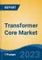 Transformer Core Market - Global Industry Size, Share, Trends, Opportunity, and Forecast, 2018-2028F - Product Thumbnail Image