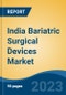 India Bariatric Surgical Devices Market, Competition, Forecast & Opportunities, 2019-2029 - Product Image