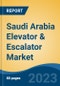 Saudi Arabia Elevator & Escalator Market Competition Forecast & Opportunities, 2028 - Product Image
