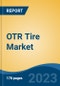OTR Tire Market - Global Industry Size, Share, Trends Opportunity, and Forecast 2018-2028 - Product Thumbnail Image