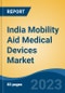 India Mobility Aid Medical Devices Market, Competition, Forecast & Opportunities, 2019-2029 - Product Image