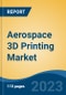 Aerospace 3D Printing Market- Global Industry Size, Share, Trends, Opportunity, and Forecast, 2018-2030F Segmented By Application (Aircraft, Unmanned Aerial Vehicles & Spacecraft), By Material (Alloys & Special Metals) By Printer Technology, By Region. - Product Image