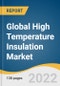Global High Temperature Insulation Market Size, Share & Trends Analysis Report by Product (Ceramic Fiber, Insulating Firebrick, Calcium Silicate), by Application, by Region, and Segment Forecasts, 2022-2030 - Product Thumbnail Image