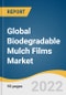 Global Biodegradable Mulch Films Market Size, Share & Trends Analysis Report by Crop (Grains & Oilseeds, Flowers & Plants), by Raw Material (TPS, PLA, PHA, AAC), by Region (APAC, North America), and Segment Forecasts, 2022-2030 - Product Thumbnail Image