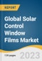 Global Solar Control Window Films Market Size, Share & Trends Analysis Report by Product Type, Application, Region, and Segment Forecasts, 2023-2030 - Product Image