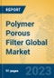 Polymer Porous Filter Global Market Insights 2023, Analysis and Forecast to 2028, by Manufacturers, Regions, Technology, Application, Product Type - Product Image