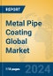 Metal Pipe Coating Global Market Insights 2024, Analysis and Forecast to 2029, by Manufacturers, Regions, Technology, Product Type - Product Image