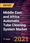 Middle East and Africa Automatic Tube Cleaning System Market Forecast to 2028 - COVID-19 Impact and Regional Analysis By Type and Industry - Product Thumbnail Image