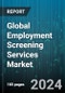 Global Employment Screening Services Market by Service (Credit History Checks, Criminal Background Checks, Drug & Health Screening), Industry (Aerospace & Defense, Automotive & Transportation, Banking, Financial Services & Insurance) - Forecast 2024-2030 - Product Image