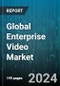 Global Enterprise Video Market by Component (Services, Solutions), Deployment Mode (Cloud, On-Premises), Application, End-User - Forecast 2024-2030 - Product Thumbnail Image
