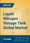 Liquid Nitrogen Storage Tank Global Market Insights 2023, Analysis and Forecast to 2028, by Manufacturers, Regions, Technology, Application, Product Type - Product Image