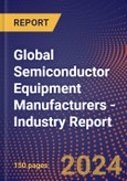 Global Semiconductor Equipment Manufacturers - Industry Report- Product Image