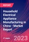 Household Electrical Appliance Manufacturing in China - Industry Market Research Report - Product Image