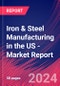 Iron & Steel Manufacturing in the US - Industry Research Report - Product Image