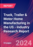 Truck, Trailer & Motor Home Manufacturing in the US - Industry Research Report- Product Image