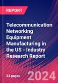 Telecommunication Networking Equipment Manufacturing in the US - Industry Research Report- Product Image