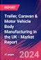 Trailer, Caravan & Motor Vehicle Body Manufacturing in the UK - Industry Market Research Report - Product Image