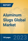 Aluminum Slugs Global Market Insights 2023, Analysis and Forecast to 2028, by Manufacturers, Regions, Technology, Application, Product Type- Product Image