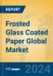 Frosted Glass Coated Paper Global Market Insights 2024, Analysis and Forecast to 2029, by Manufacturers, Regions, Technology, Application - Product Image