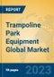Trampoline Park Equipment Global Market Insights 2023, Analysis and Forecast to 2028, by Manufacturers, Regions, Technology, Application, Product Type - Product Image