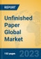 Unfinished Paper Global Market Insights 2023, Analysis and Forecast to 2028, by Manufacturers, Regions, Technology, Application, Product Type - Product Image