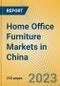 Home Office Furniture Markets in China - Product Image