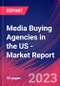Media Buying Agencies in the US - Industry Market Research Report - Product Thumbnail Image
