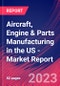 Aircraft, Engine & Parts Manufacturing in the US - Industry Market Research Report - Product Image