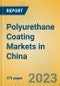 Polyurethane Coating Markets in China - Product Thumbnail Image