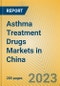 Asthma Treatment Drugs Markets in China - Product Image