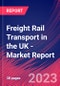 Freight Rail Transport in the UK - Industry Market Research Report - Product Image