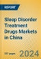 Sleep Disorder Treatment Drugs Markets in China - Product Image