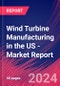 Wind Turbine Manufacturing in the US - Industry Market Research Report - Product Image