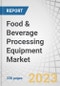 Food & Beverage Processing Equipment Market by Type (Processing, Pre-Processing), Application (Bakery & Confectionery, Meat & Poultry, Dairy, Alcoholic & Non Alcoholic Beverages), Mode of Operation, End Product Form and Region - Global Forecast to 2028 - Product Image