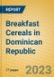 Breakfast Cereals in Dominican Republic - Product Image