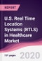U.S. Real Time Location Systems (RTLS) in Healthcare Market - Forecast (2020-2025) - Product Thumbnail Image