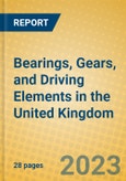 Bearings, Gears, and Driving Elements in the United Kingdom: ISIC 2913- Product Image