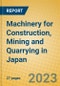 Machinery for Construction, Mining and Quarrying in Japan - Product Image