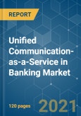 Unified Communication-as-a-Service in Banking Market - Growth, Trends, COVID-19 Impact, and Forecasts (2021 - 2026)- Product Image