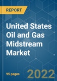 United States Oil and Gas Midstream Market - Growth, Trends, COVID-19 Impact, and Forecasts (2022 - 2027)- Product Image