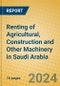 Renting of Agricultural, Construction and Other Machinery in Saudi Arabia - Product Image