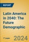 Latin America in 2040: The Future Demographic - Product Image