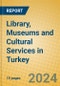 Library, Museums and Cultural Services in Turkey - Product Image
