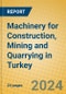 Machinery for Construction, Mining and Quarrying in Turkey - Product Image