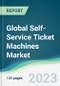 Global Self-Service Ticket Machines Market - Forecasts from 2023 to 2028 - Product Image