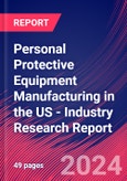 Personal Protective Equipment Manufacturing in the US - Industry Research Report- Product Image